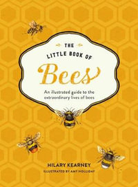 The Little Book of Bees : Illustrated Guide to the Extraordinary Lives of Bees - Hilary Kearney