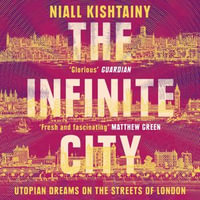 The Infinite City : The Political History of Utopian Dreams on the Streets of London - Robin Liang