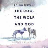 The Dog, the Wolf and God - Folco Terzani