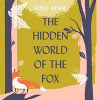 The Hidden World of the Fox - Adele Brand