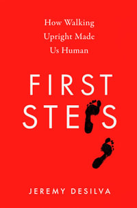 First Steps : How Walking Upright Made Us Human - Jeremy DeSilva