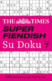 Super Fiendish Su Doku - Book 7 : 200 Challenging Sudoku Puzzles from The Times - The Times Mind Games