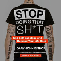 Stop Doing That Sh*t - Gary John Bishop