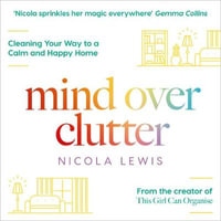 Mind Over Clutter : Cleaning Your Way to a Calm and Happy Home - Nicola Lewis