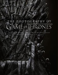 The Photography Of Game Of Thrones : The Official Photo Book of Season 1 to Season 8 - Insight Editions