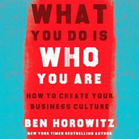 What You Do Is Who You Are : How to Create Your Business Culture - Ben Horowitz