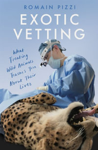 Exotic Vetting : What Treating Wild Animals Teaches You About Their Lives - Romain Pizzi