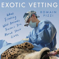 Exotic Vetting : What Treating Wild Animals Teaches You About Their Lives. True Stories from the World's Wildest Veterinarian - Patrick Doherty