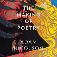 The Making of Poetry : Coleridge, the Wordsworths and Their Year of Marvels. Shortlisted for the Costa Biography Award 2019 - Adam Nicolson