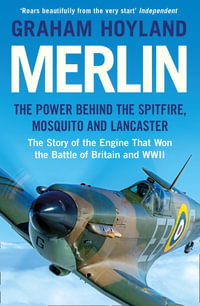 Merlin : The Power Behind the Spitfire, Mosquito and Lancaster: The Story of the Engine That Won the Battle of Britain and WWII - Graham Hoyland