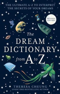 The Dream Dictionary from A to Z : Ultimate A-Z to Interpret the Secrets of Your Dreams : New Edition - Theresa Cheung