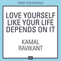 Love Yourself Like Your Life Depends on It : The positive self-help phenomenon - Kamal Ravikant