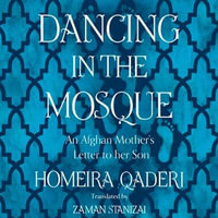 Dancing in the Mosque : An Afghan Mother's Letter to her Son - Homeira Qaderi