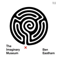 The Imaginary Museum : A Personal Tour of Contemporary Art featuring ghosts, nudity and disagreements - Ben Eastham