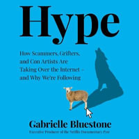 Hype : How Scammers, Grifters, Con Artists and Influencers Are Taking Over the Internet - and Why We're Following - Gabrielle Bluestone