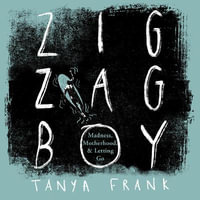 Zig-Zag Boy : Madness, Motherhood and Letting Go - Tanya Frank