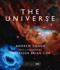 The Universe: The Book Of The BBC TV Series Presented By Professor Brian Cox : The Book Of The BBC TV Series Presented By Professor Brian Cox