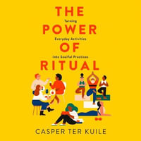The Power of Ritual : Turning Everyday Activities into Soulful Practices - Casper Ter Kuile