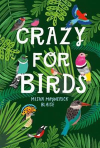 Crazy For Birds : Fascinating and Fabulous Facts - Misha Maynerick Blaise