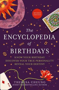 The Encyclopedia Of Birthdays [Revised Edition] : Know Your Birthday. Discover Your True Personality. Reveal Your Destiny. - Theresa Cheung