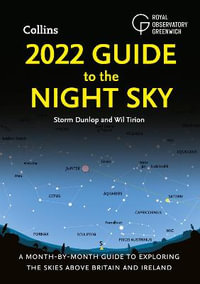 2022 Guide to the Night Sky : A Month-By-Month Guide to Exploring the Skies Above Britain and Ireland - Storm Dunlop