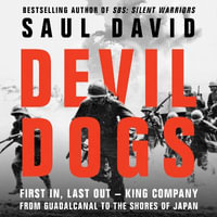 Devil Dogs : First In, Last Out - King Company from Guadalcanal to the Shores of Japan. A New History of the Second World War from the Sunday Times Bestselling Author of SBS Saul David - Adam James