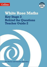 Secondary Maths Behind the Questions 2 : White Rose Maths - Ian Davies