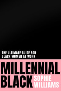 Millennial Black : The Black Woman's Essential Field Guide To The Modern Workplace - Sophie Williams