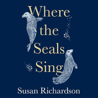 Where the Seals Sing : Exploring the Hidden Lives of Britain's Grey Seals - Di Langford