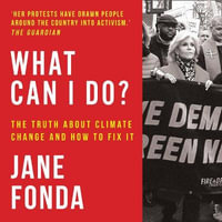 What Can I Do? : The Truth About Climate Change and How to Fix It - Jane Fonda