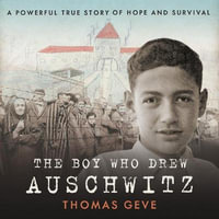 The Boy Who Drew Auschwitz : A Powerful True Story of Hope and Survival - Thomas Geve