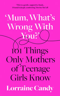 'Mum, What's Wrong With You?' : 101 Things Only Mothers of Teenage Girls Know - Lorraine Candy