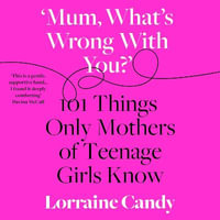 'Mum, What's Wrong with You?' : 101 Things Only Mothers of Teenage Girls Know - Lorraine Candy