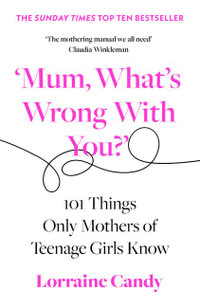 'Mum, What's Wrong With You?' : 101 Things Only Mothers of Teenage Girls Know - Lorraine Candy