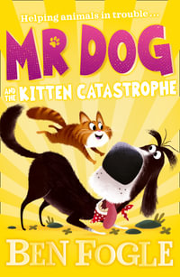 Mr Dog and the Kitten Catastrophe : Mr Dog: Book 6 - Ben Fogle