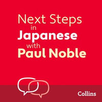 Next Steps in Japanese with Paul Noble for Intermediate Learners - Complete Course : Japanese Made Easy with Your 1 million-best-selling Personal Language Coach - Paul Noble
