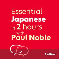 Essential Japanese in 2 hours with Paul Noble : Japanese Made Easy with Your 1 million-best-selling Personal Language Coach - Paul Noble