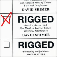 Rigged : America, Russia and 100 Years of Covert Electoral Interference - Kevin R. Free