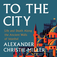 To the City : Life and Death Along the Ancient Walls of Istanbul - Mark Meadows