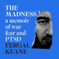 The Madness : A Memoir of War, Fear and PTSD from Sunday Times Bestselling Author and BBC Correspondent Fergal Keane - Fergal Keane