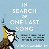 In Search of One Last Song : Britain's disappearing birds and the people trying to save them - Patrick Galbraith