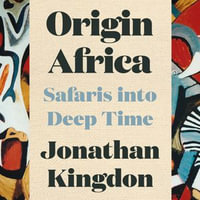 Origin Africa : Safaris in Deep Time - Jonathan Kingdon