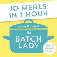 The Batch Lady : 10 Meals in 1 Hour. Revolutionise mealtimes with the Sunday Times bestselling, batch-cooking cookbook sensation, packed with over 80 simple, freezable, budget-friendly recipes - Suzanne Mulholland