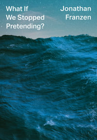 What If We Stopped Pretending? - Jonathan Franzen