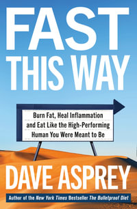 Fast This Way : How To Lose Weight, Get Smarter And Live Your Longest, Healthiest Life With The Bulletproof Guide To Fasting - Dave Asprey