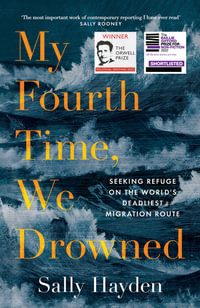 My Fourth Time, We Drowned : Seeking Refuge on the World's Deadliest Migration Route - Sally Hayden