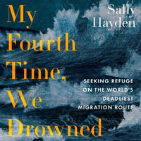 My Fourth Time, We Drowned : Seeking Refuge on the World's Deadliest Migration Route. Irish Book of the Year, Winner of the Orwell Prize and Shortlisted for the Baillie Gifford Prize 2022 - Aoife McMahon