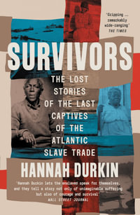 Survivors : The Lost Stories of the Last Captives of the Atlantic Slave Trade - Hannah Durkin