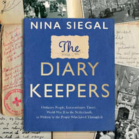 The Diary Keepers : Ordinary People, Extraordinary Times - World War II in the Netherlands, as Written by the People Who Lived Through It - Nina Siegal