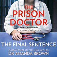The Prison Doctor : The Final Sentence. True stories from inside a foreign national prison from the Sunday Times best-selling author - Sophie Aldred
